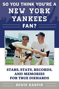 So You Think You're a New York Yankees Fan?: Stars, Stats, Records, and Memories for True Diehards