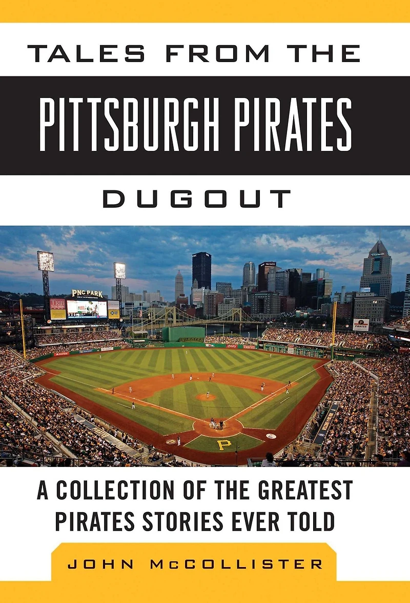 Tales from the Pittsburgh Pirates Dugout: A Collection of the Greatest Pirates Stories Ever Told