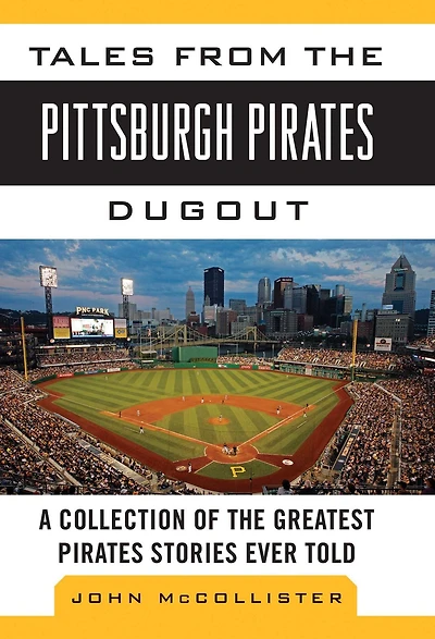 Tales from the Pittsburgh Pirates Dugout: A Collection of the Greatest Pirates Stories Ever Told
