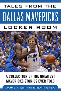 Tales from the Dallas Mavericks Locker Room: A Collection of Greatest Mavs Stories Ever Told