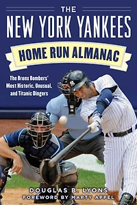 The New York Yankees Home Run Almanac: Bronx Bombers' Most Historic, Unusual, and Titanic Dingers