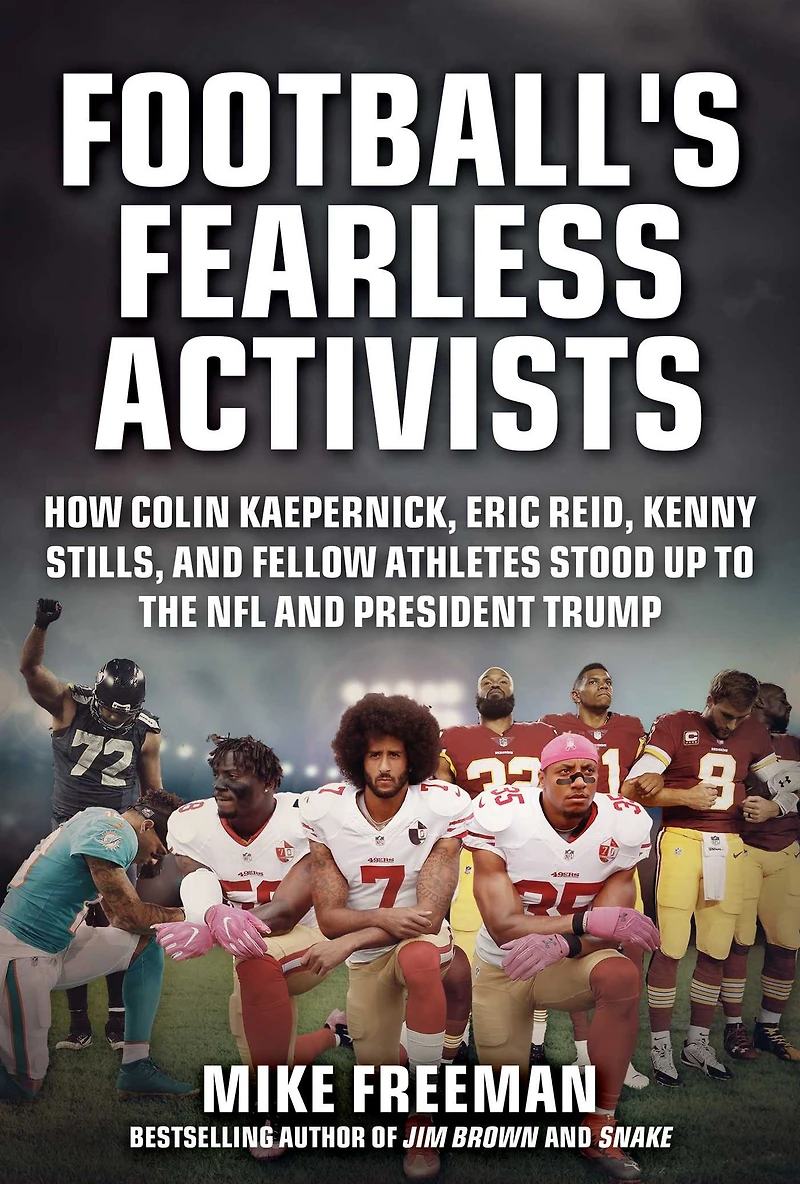 Football's Fearless Activists: How Colin Kaepernick, Eric Reid, Kenny Stills, and Fellow Athletes Stood Up to the NFL President Trump