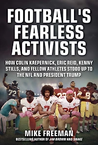 Football's Fearless Activists: How Colin Kaepernick, Eric Reid, Kenny Stills, and Fellow Athletes Stood Up to the NFL President Trump