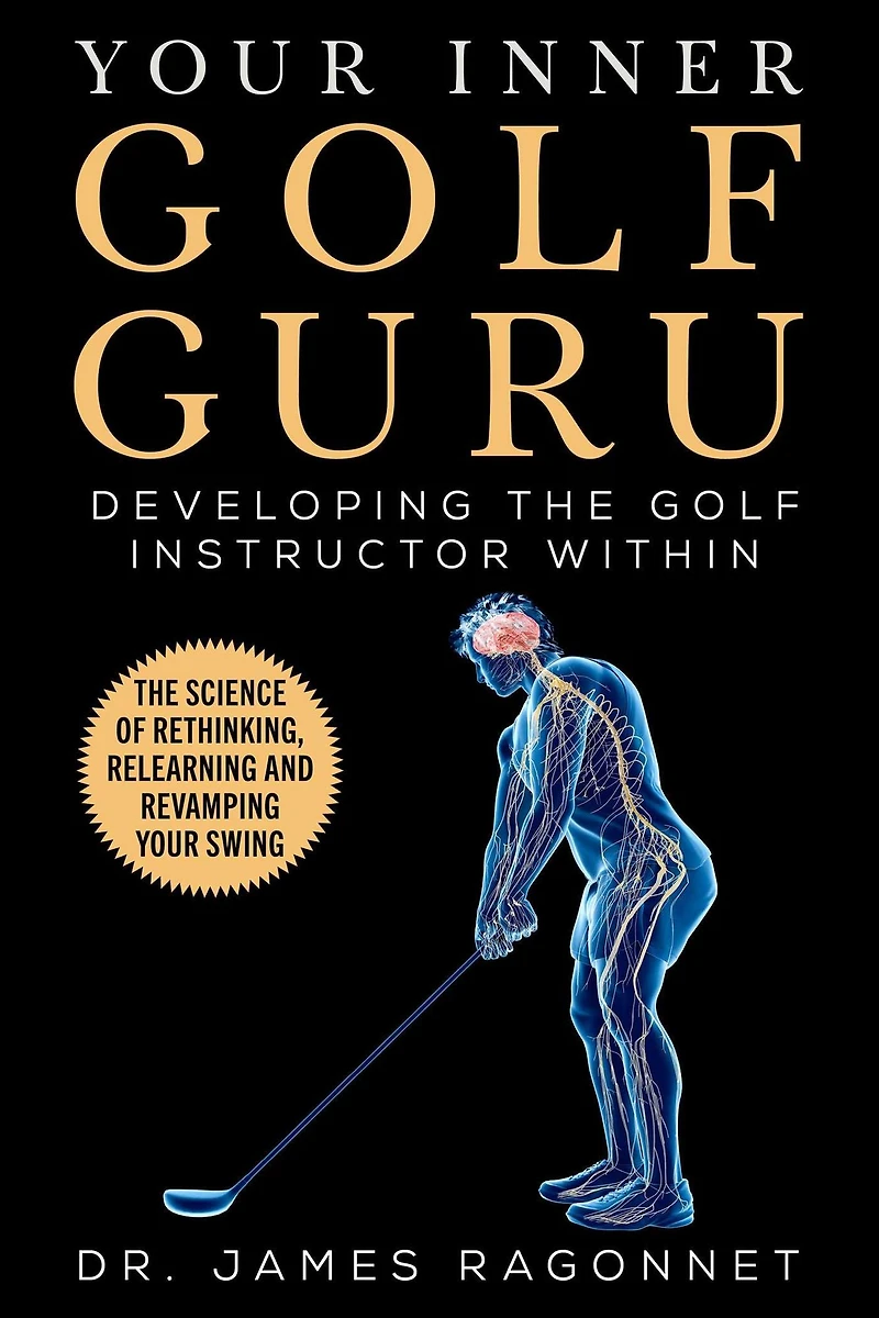 Your Inner Golf Guru: The Science of Rethinking, Relearning, & Revamping Swing