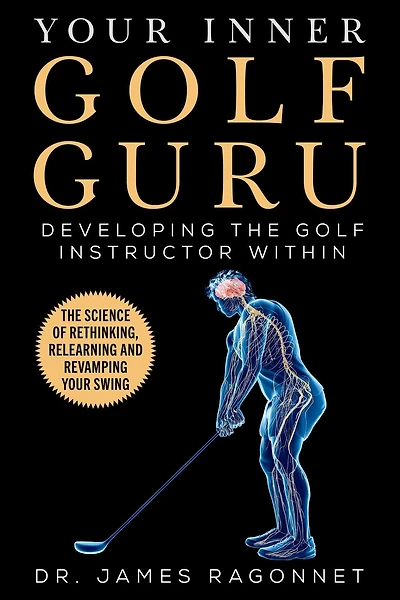 Your Inner Golf Guru: The Science of Rethinking, Relearning, & Revamping Swing