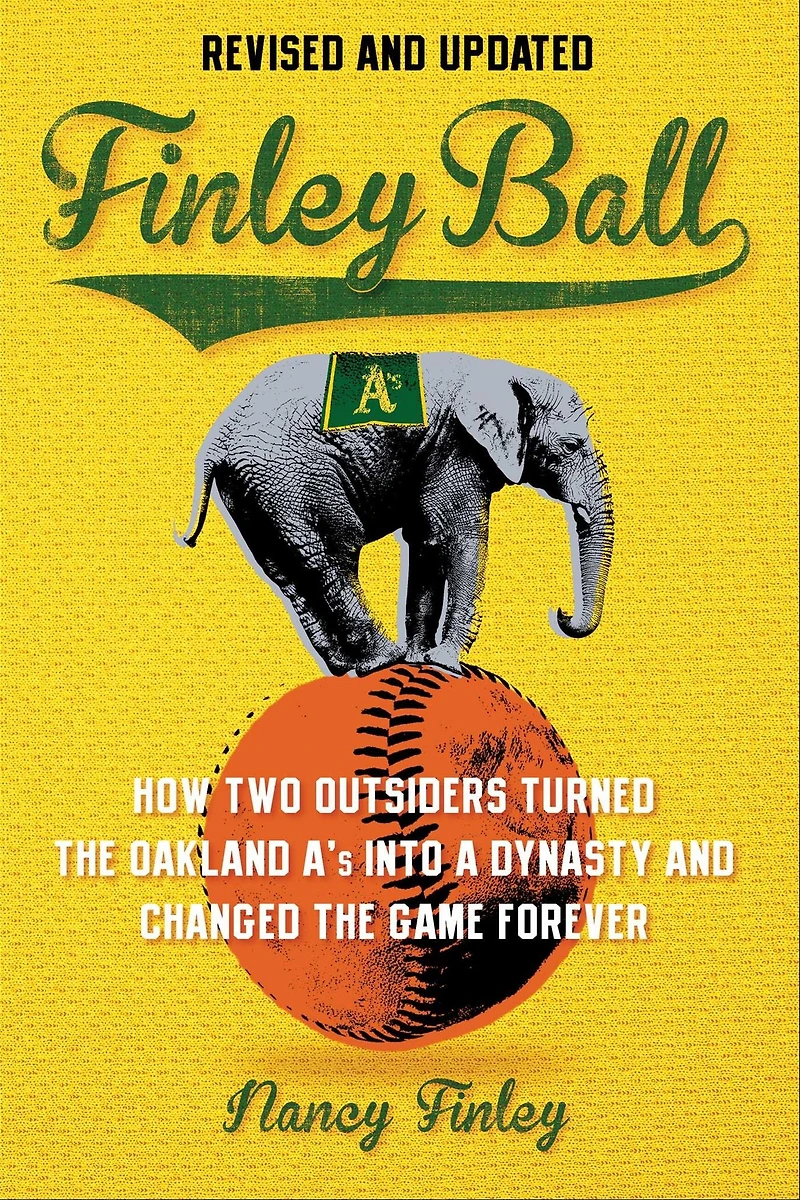 Finley Ball: How Two Baseball Outsiders Turned the Oakland A's into a Dynasty and Changed Game Forever