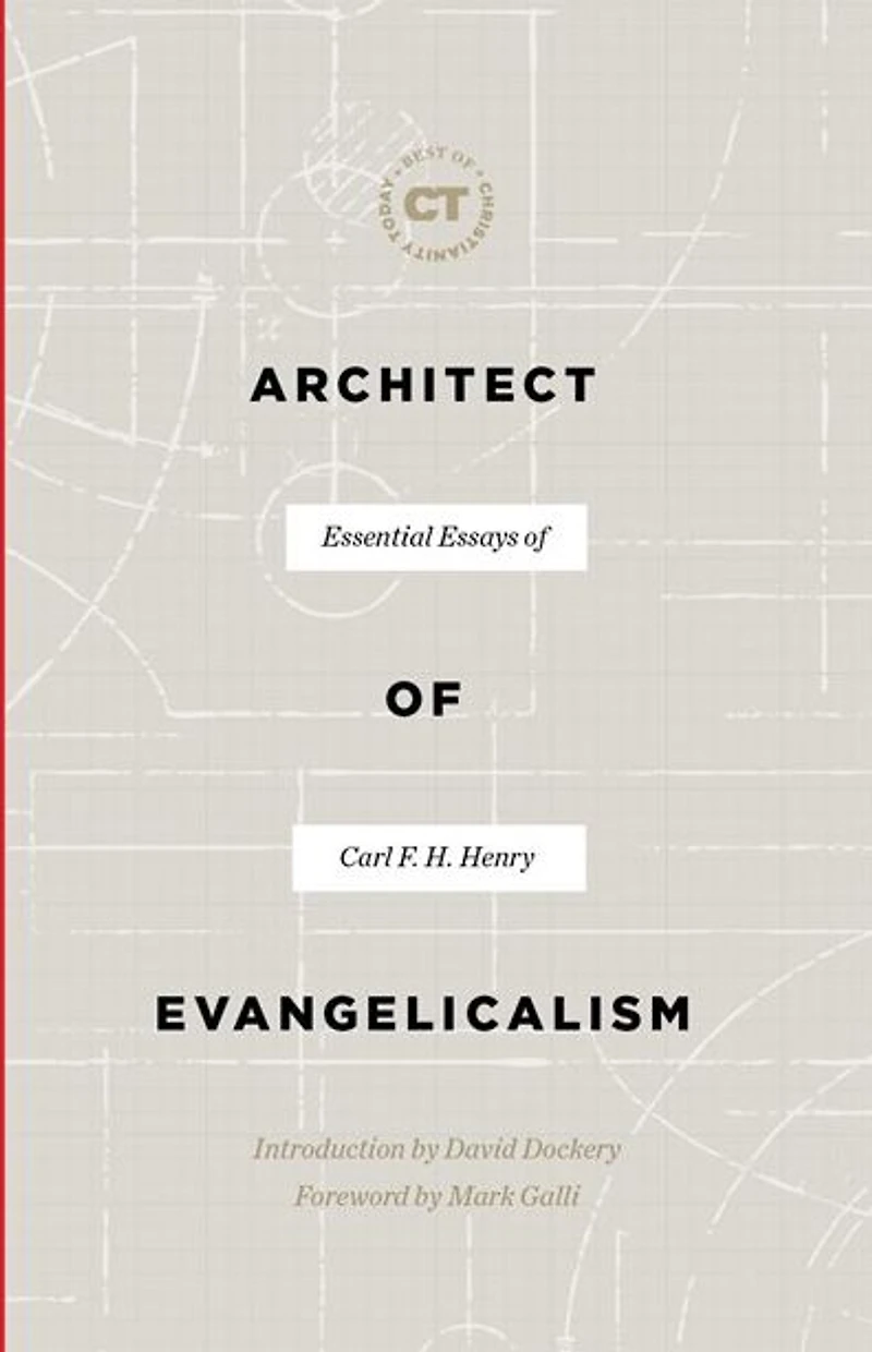Architect of Evangelicalism: Essential Essays Carl F. H. Henry