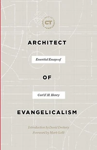 Architect of Evangelicalism: Essential Essays Carl F. H. Henry
