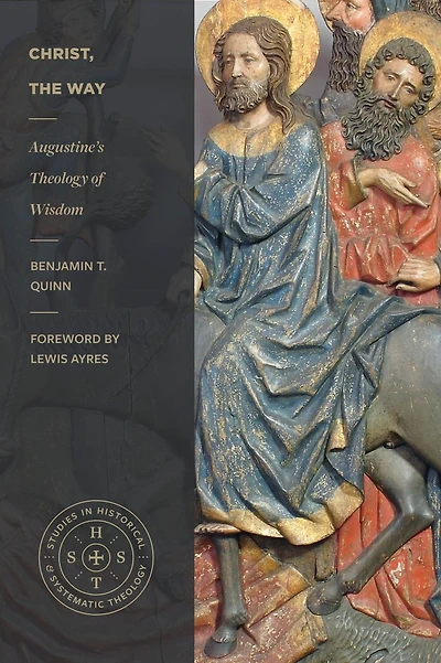 Christ, the Way (Studies Historical and Systematic Theology): Augustine's Theology of Wisdom