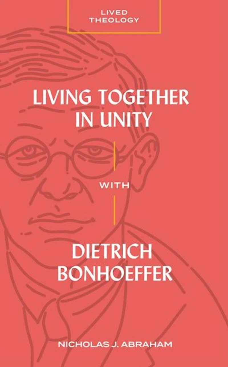 Living Together Unity with Dietrich Bonhoeffer (Lived Theology)