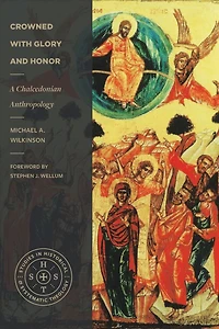 Crowned with Glory and Honor (Studies Historical Systematic Theology): A Chalcedonian Anthropology