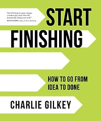 Start Finishing: How to Go from Idea Done