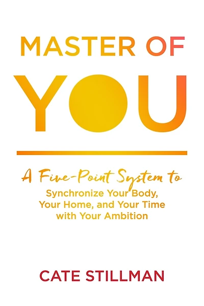 Master of You: A Five-Point System to Synchronize Your Body, Home, and Time with Ambition