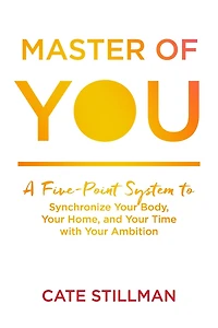 Master of You: A Five-Point System to Synchronize Your Body, Home, and Time with Ambition
