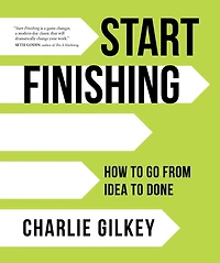 Start Finishing: How to Go from Idea Done