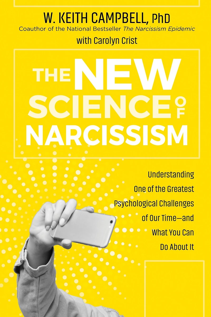 the New Science of Narcissism: Understanding One Greatest Psychological Challenges Our Time-and What You Can Do About It