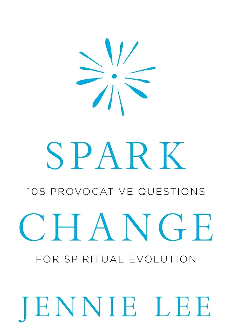 Spark Change: 108 Provocative Questions for Spiritual Evolution