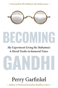 Becoming Gandhi: My Experiment Living the Mahatma's 6 Moral Truths Immoral Times