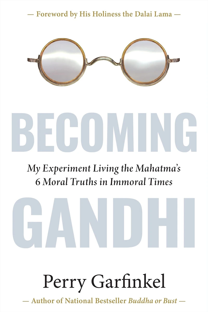 Becoming Gandhi: My Experiment Living the Mahatma's 6 Moral Truths Immoral Times