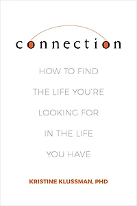 Connection: How to Find the Life You're Looking for You Have