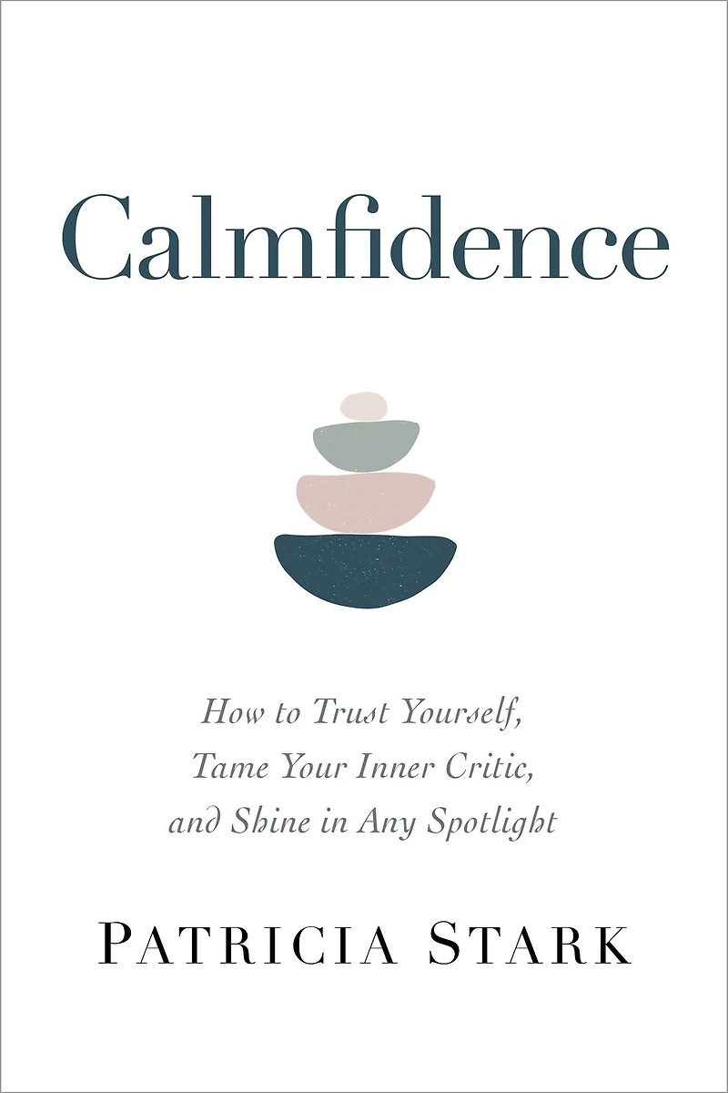 Calmfidence: How to Trust Yourself, Tame Your Inner Critic, and Shine Any Spotlight