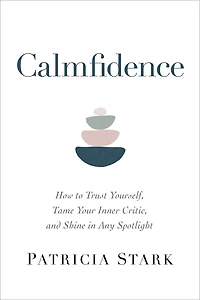 Calmfidence: How to Trust Yourself, Tame Your Inner Critic, and Shine Any Spotlight