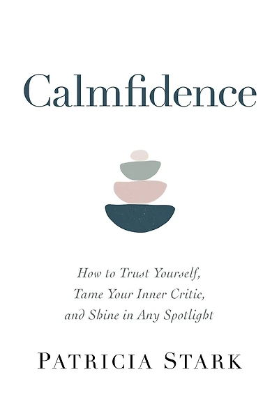 Calmfidence: How to Trust Yourself, Tame Your Inner Critic, and Shine Any Spotlight