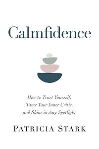 Calmfidence: How to Trust Yourself, Tame Your Inner Critic, and Shine Any Spotlight