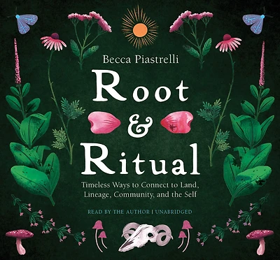Root and Ritual: Timeless Ways to Connect Land, Lineage, Community, the Self