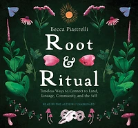 Root and Ritual: Timeless Ways to Connect Land, Lineage, Community, the Self