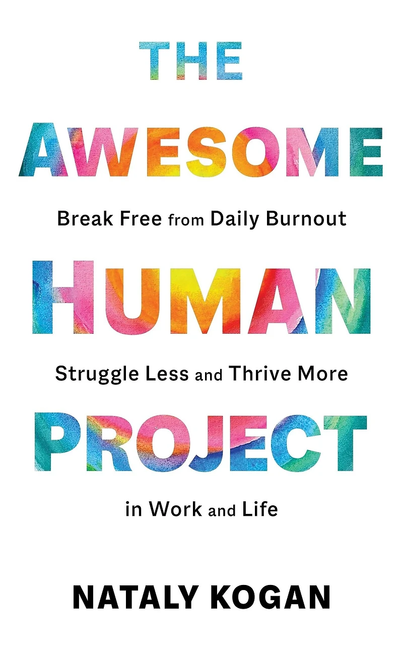 The Awesome Human Project: Break Free from Daily Burnout, Struggle Less, and Thrive More Work Life