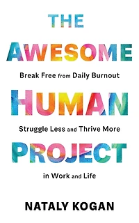 The Awesome Human Project: Break Free from Daily Burnout, Struggle Less, and Thrive More Work Life