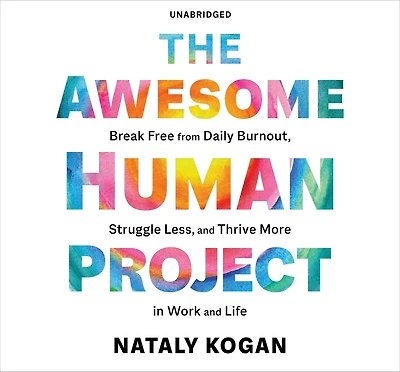 The Awesome Human Project: Break Free from Daily Burnout, Struggle Less, and Thrive More Work Life
