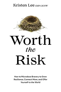 Worth the Risk: How to Microdose Bravery Grow Resilience, Connect More, and Offer Yourself World