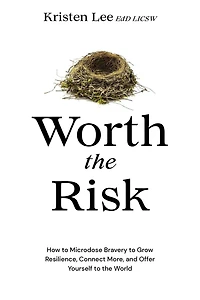 Worth the Risk: How to Microdose Bravery Grow Resilience, Connect More, and Offer Yourself World