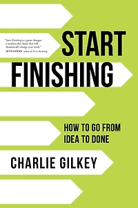 Start Finishing: How to Go from Idea Done
