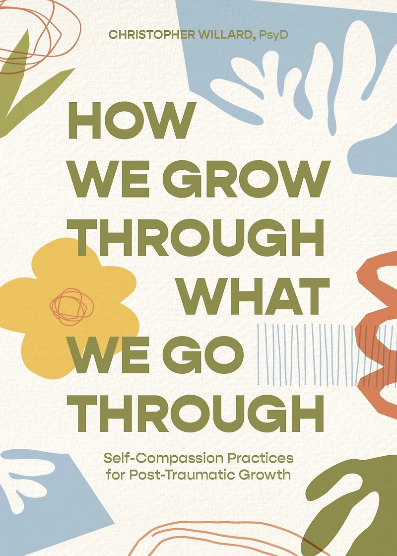 How We Grow Through What Go Through: Self-Compassion Practices for Post-Traumatic Growth