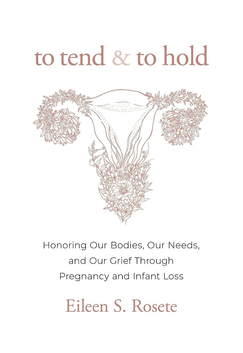 To Tend and Hold: Honoring Our Bodies, Needs, Grief Through Pregnancy Infant Loss