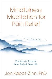 Mindfulness Meditation for Pain Relief: Practices to Reclaim Your Body and Life