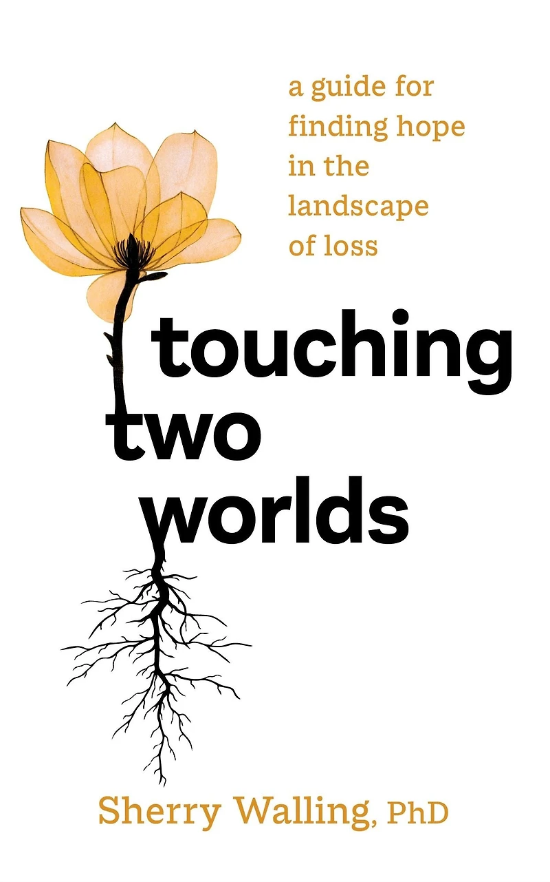 Touching Two Worlds: A Guide for Finding Hope the Landscape of Loss