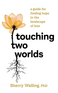 Touching Two Worlds: A Guide for Finding Hope the Landscape of Loss