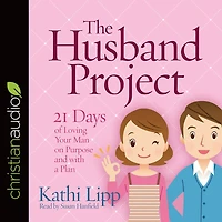 The Husband Project: 21 Days of Loving Your Man--on Purpose and with a Plan