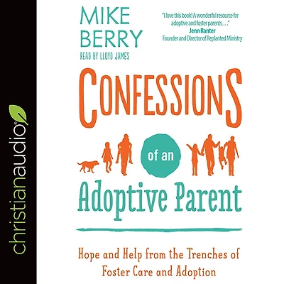 Confessions of an Adoptive Parent: Hope and Help from the Trenches Foster Care Adoption