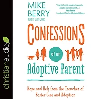 Confessions of an Adoptive Parent: Hope and Help from the Trenches Foster Care Adoption