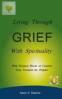 Living Through Grief With Spirituality: With Pictured Words of Comfort from Jeremiah the Prophet