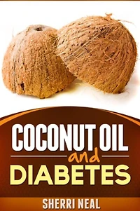 Coconut Oil and Diabetes: Natural Diabetes Cure, Solution and Recipes