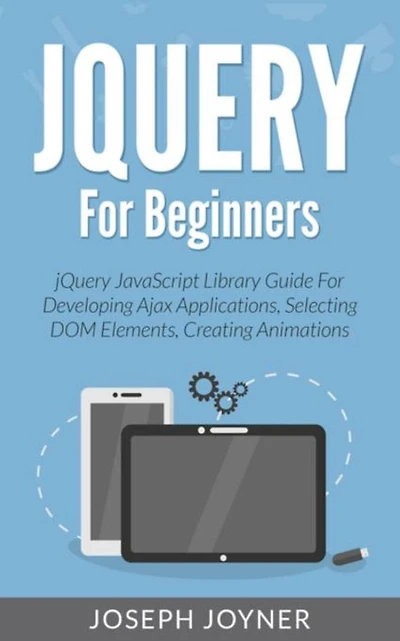 jQuery For Beginners: jQuery JavaScript Library Guide For Developing Ajax Applications, Selecting DOM Elements, Creating Animations