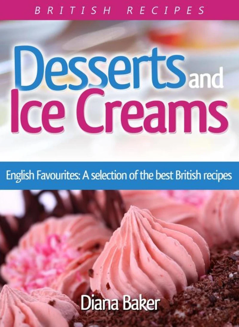 Desserts and Ice Creams: A Selection of British Favourites (British Recipes Series)