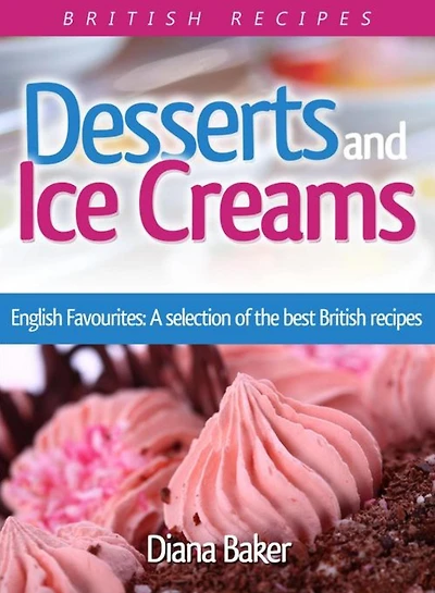 Desserts and Ice Creams: A Selection of British Favourites (British Recipes Series)