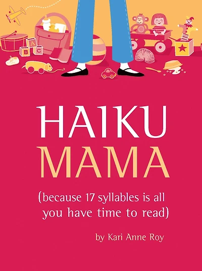 Haiku Mama: (Because 17 Syllables Is All You Have Time to Read)